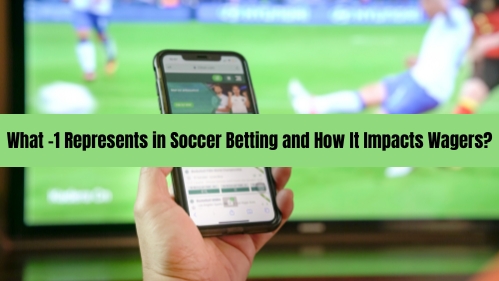 What Does -1 Mean on a Soccer Bet?