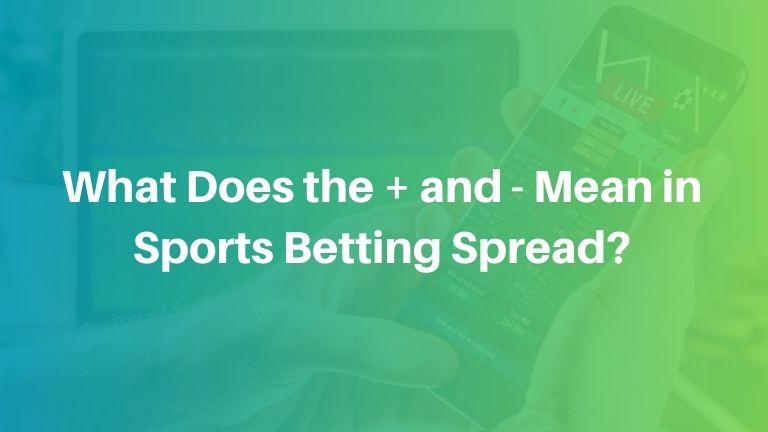What Does the + and - Mean in Sports Betting Spread?